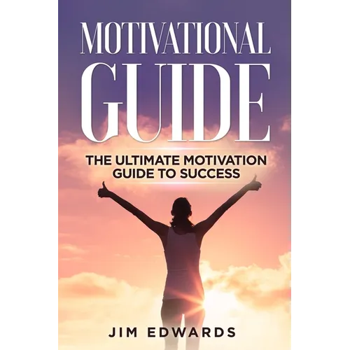 Motivational Guide: The Ultimate Motivation Guide to Success - Paperback