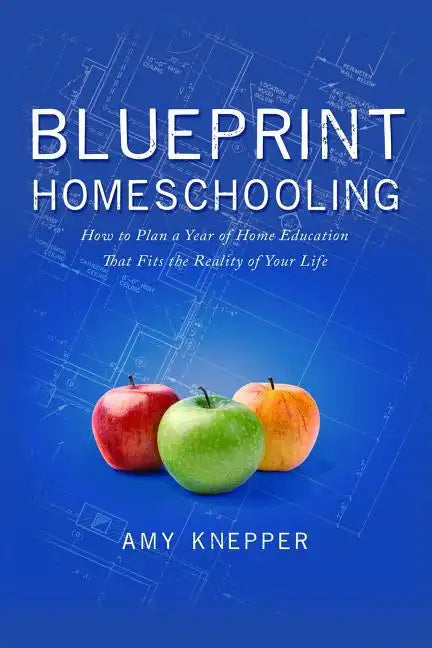 Blueprint Homeschooling: How to Plan a Year of Home Education That Fits the Reality of Your Life - Paperback