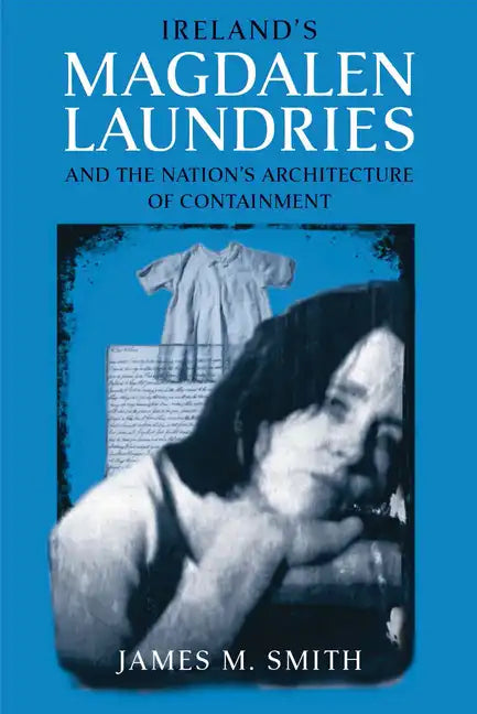 Ireland's Magdalen Laundries and the Nation's Architecture of Containment - Paperback