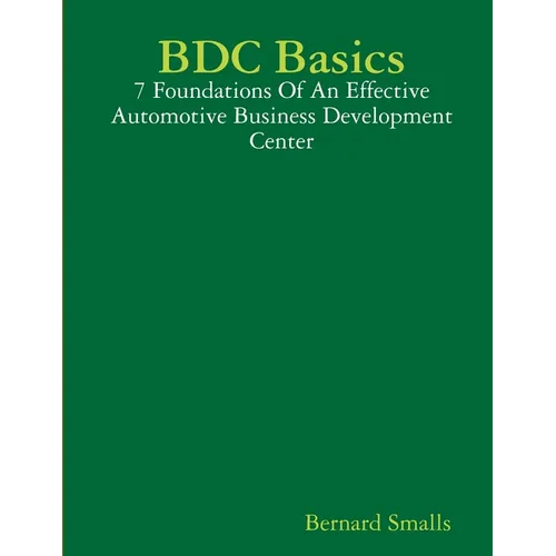 BDC Basics - 7 Foundations Of An Effective Automotive Business Development Center - Paperback