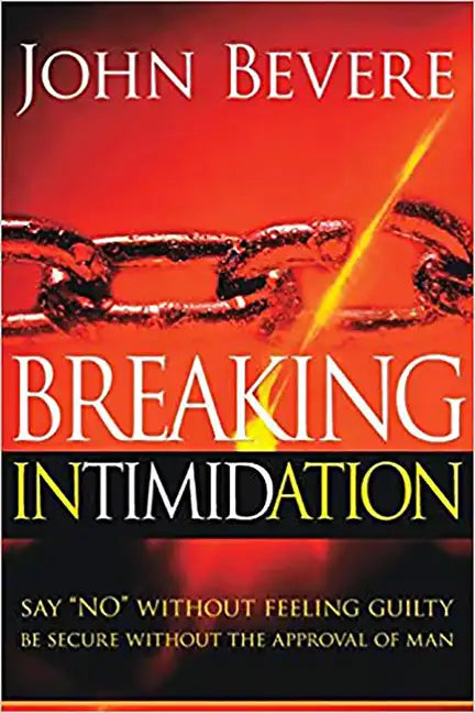 Breaking Intimidation: Say "No" Without Feeling Guilty. Be Secure Without the Approval of Man - Paperback