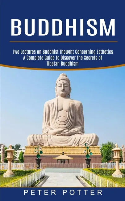 Buddhism: A Complete Guide to Discover the Secrets of Tibetan Buddhism (Two Lectures on Buddhist Thought Concerning Esthetics) - Paperback