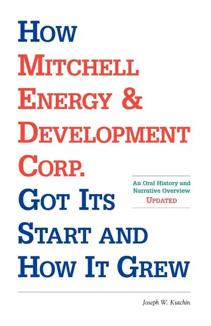 How Mitchell Energy & Development Corp. Got Its Start and How It Grew: An Oral History and Narrative Overview - Paperback