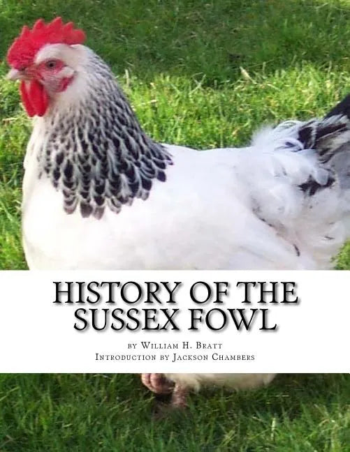 History of the Sussex Fowl: Containing the English and American Sussex Chicken Standard - Paperback