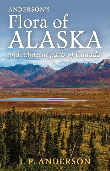 Anderson's Flora of Alaska and Adjacent Parts of Canada: An Illustrated Descriptive Text of All Vascular Plants Known to Occur Within the Region Cover - Paperback