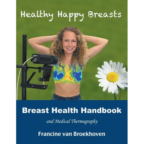 Breast Health Handbook and Medical Thermography: Healthy Happy Breasts - Paperback