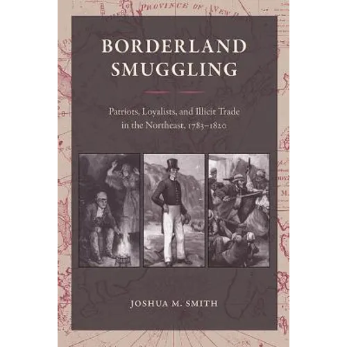Borderland Smuggling: Patriots, Loyalists, and Illicit Trade in the Northeast, 1783-1820 - Paperback