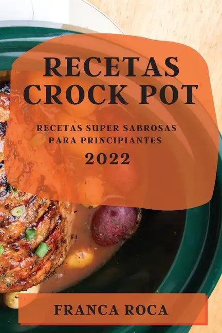 Recetas Crock Pot 2022: Recetas Super Sabrosas Para Principiantes - Paperback