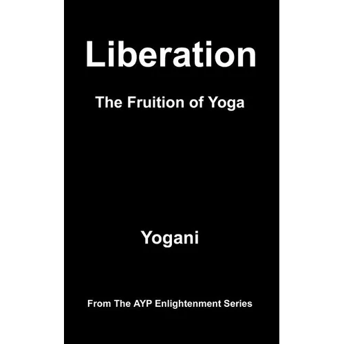 Liberation - The Fruition of Yoga: (AYP Enlightenment Series) - Paperback