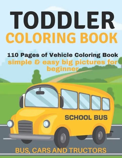 Toddler Coloring Book: 110 pages of things that go: Bus, Cars And Trucks Coloring Book for Kids - Paperback