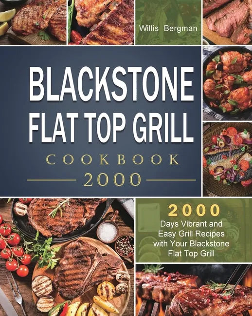 Blackstone Flat Top Grill Cookbook 2000: 2000 Days Vibrant and Easy Grill Recipes with Your Blackstone Flat Top Grill - Paperback