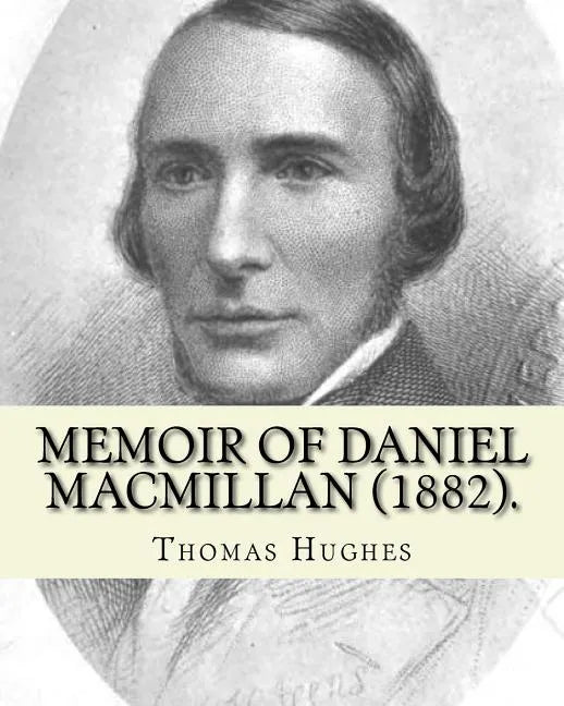 Memoir of Daniel Macmillan (1882). By: Thomas Hughes: Daniel MacMillan (Scottish Gaelic: Dòmhnall MacMhaolain; 13 September 1813 - 27 June 1857) was a - Paperback