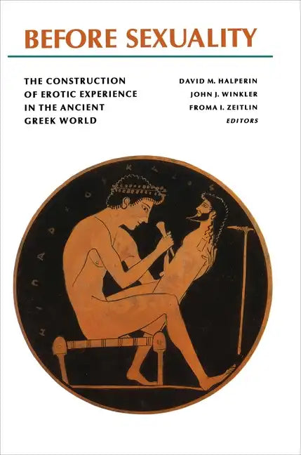 Before Sexuality: The Construction of Erotic Experience in the Ancient Greek World - Paperback