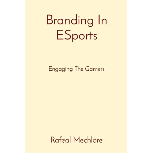 Branding In ESports: Engaging The Gamers - Paperback