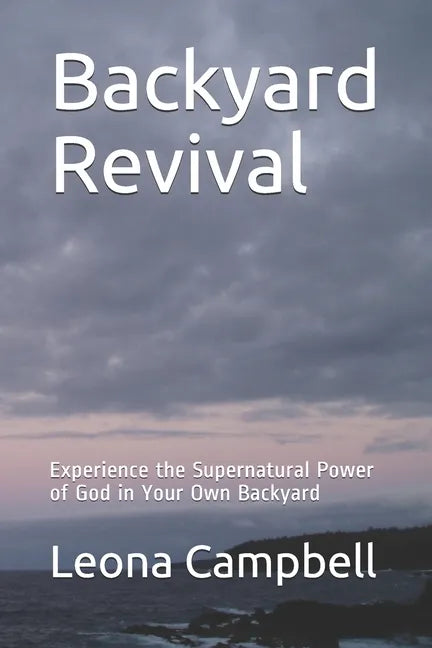 Backyard Revival: Experience the Supernatural Power of God in Your Own Backyard - Paperback