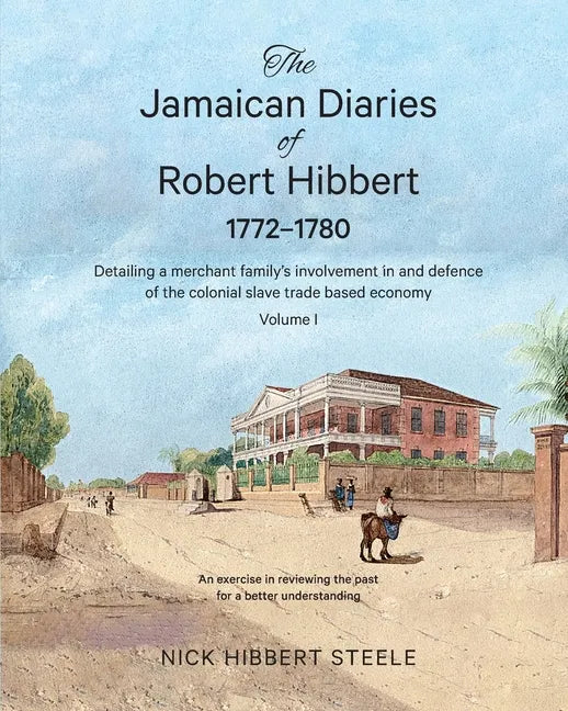 The Jamaican Diaries of Robert Hibbert 1772-1780: Detailing a merchant family's involvement in and defence of the colonial slave trade based economy - Paperback