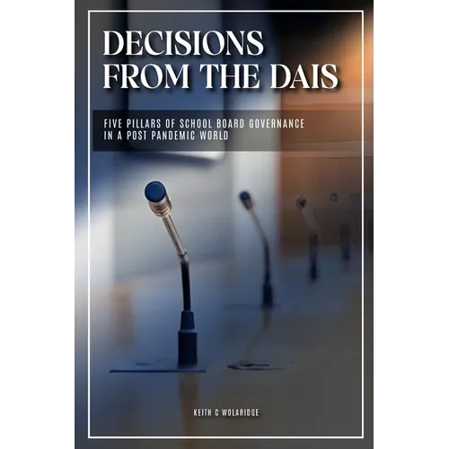 Decisions from the Dais: Five Pillars of School Board Goverance in a post pandemic world - Paperback