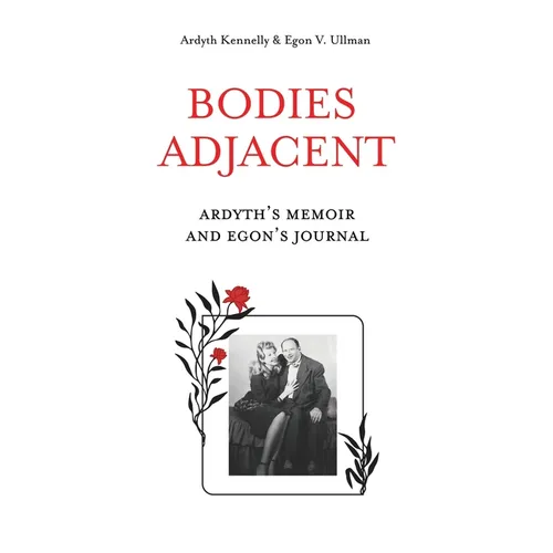 Bodies Adjacent: Ardyth's Memoir & Egon's Journal - Paperback