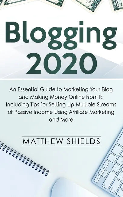 Blogging 2020: An Essential Guide to Marketing Your Blog and Making Money Online from It, Including Tips for Setting Up Multiple Stre - Hardcover