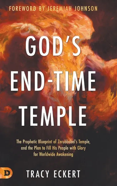 God's End-Time Temple: The Prophetic Blueprint of Zerubbabel's Temple, and the Plan to Fill His people With Glory for Worldwide Awakening - Hardcover