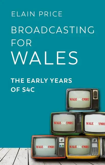 Broadcasting for Wales: The Early Years of S4c - Paperback