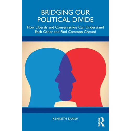 Bridging Our Political Divide: How Liberals and Conservatives Can Understand Each Other and Find Common Ground - Paperback