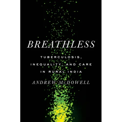 Breathless: Tuberculosis, Inequality, and Care in Rural India - Paperback