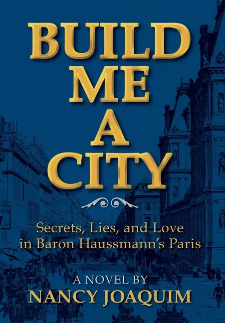 Build Me A City: Secrets, Lies and Love In Baron Haussmann's Paris - Hardcover