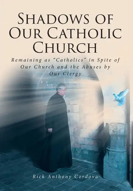 Shadows of Our Catholic Church: Remaining as Catholics in Spite of Our Church and the Abuses by Our Clergy - Hardcover