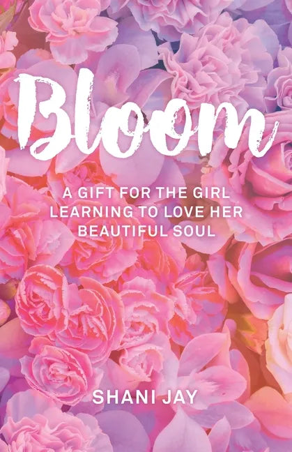 Bloom: A Gift For The Girl Learning To Love Her Beautiful Soul - Paperback