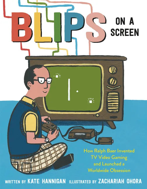 Blips on a Screen: How Ralph Baer Invented TV Video Gaming and Launched a Worldwide Obsession - Hardcover