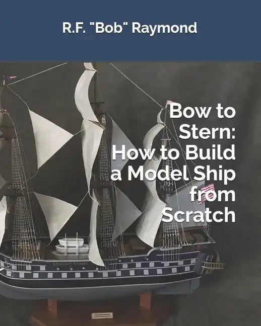 Bow to Stern: How to Build a Model Ship from Scratch - Paperback