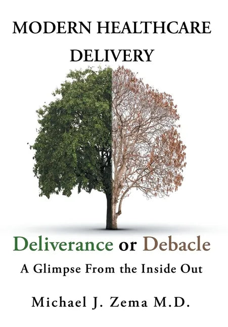 Modern Healthcare Delivery, Deliverance or Debacle: A Glimpse From the Inside Out - Hardcover