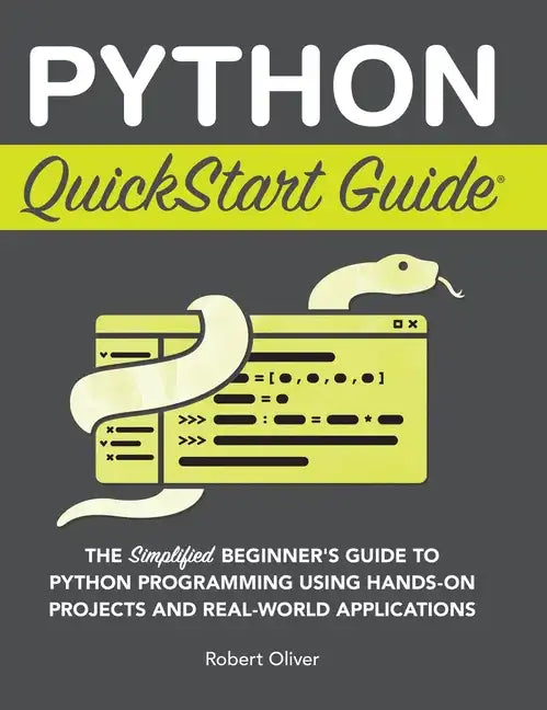 Python QuickStart Guide: The Simplified Beginner's Guide to Python Programming Using Hands-On Projects and Real-World Applications - Hardcover