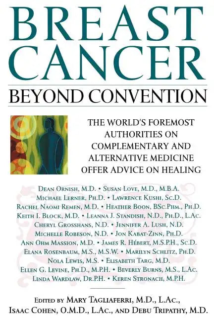 Breast Cancer: Beyond Convention: The World's Foremost Authorities on Complementary and Alternative Medicine Offer Advice on Healing - Paperback