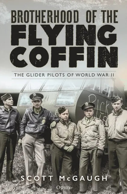 Brotherhood of the Flying Coffin: The Glider Pilots of World War II - Hardcover