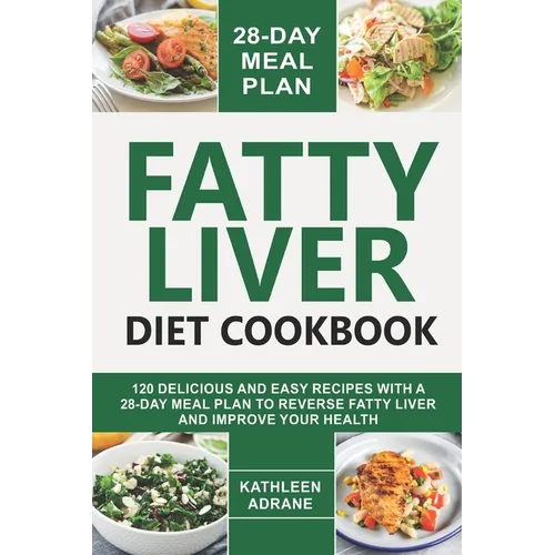 Fatty Liver Diet Cookbook: 120 Delicious And Easy Recipes With A 28-Day Meal Plan To Reverse Fatty Liver And Improve Your Health - Paperback