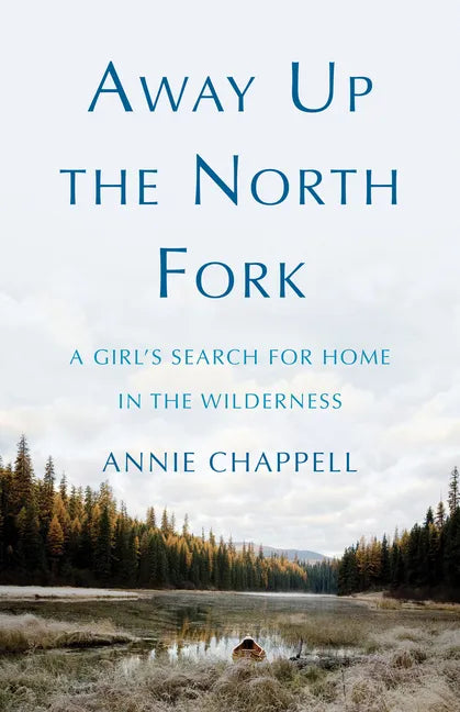 Away Up the North Fork: A Girl's Search for Home in the Wilderness - Paperback