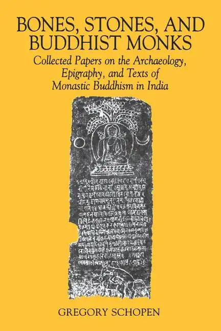 Bones, Stones, and Buddhist Monks: Collected Papers on the Archaeology, Epigraphy, and Texts of Monastic Buddhism in India - Paperback