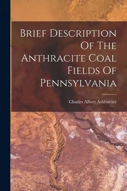 Brief Description Of The Anthracite Coal Fields Of Pennsylvania - Paperback