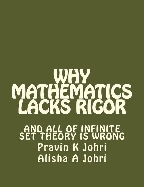 Why Mathematics Lacks Rigor: And all of Infinite Set Theory is Wrong - Paperback